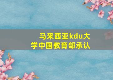 马来西亚kdu大学中国教育部承认