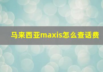 马来西亚maxis怎么查话费