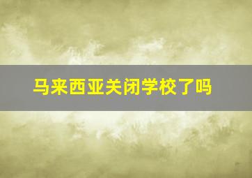 马来西亚关闭学校了吗