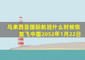 马来西亚国际航班什么时候恢复飞中国2052年1月22日