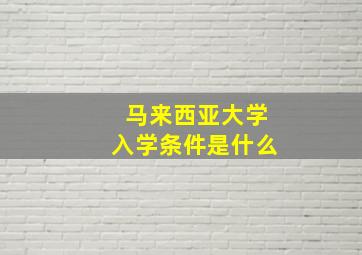 马来西亚大学入学条件是什么