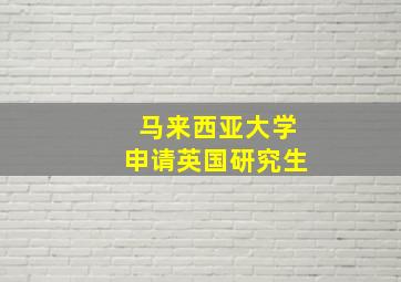 马来西亚大学申请英国研究生