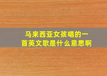 马来西亚女孩唱的一首英文歌是什么意思啊