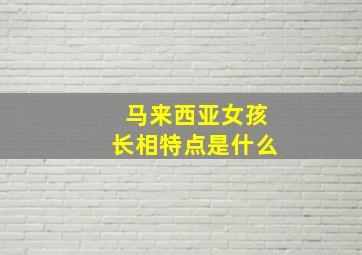 马来西亚女孩长相特点是什么