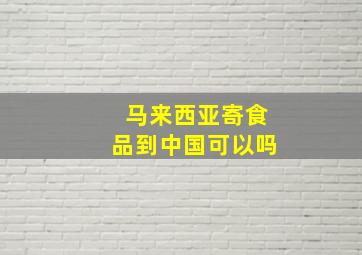 马来西亚寄食品到中国可以吗