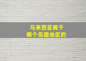 马来西亚属于哪个岛国地区的