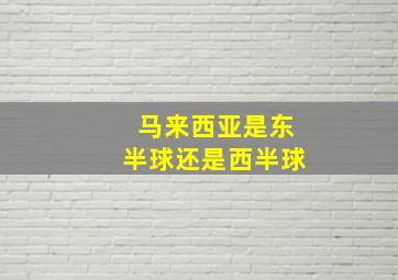 马来西亚是东半球还是西半球