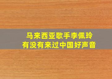 马来西亚歌手李佩玲有没有来过中国好声音