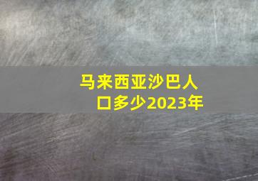 马来西亚沙巴人口多少2023年