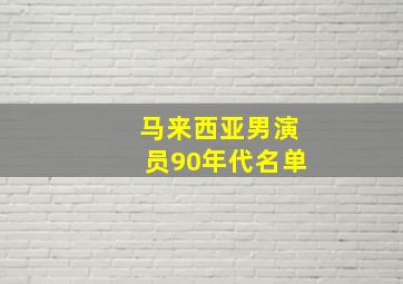 马来西亚男演员90年代名单