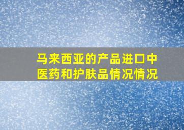 马来西亚的产品进口中医药和护肤品情况情况