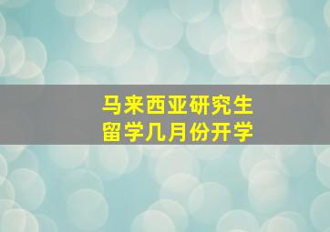 马来西亚研究生留学几月份开学