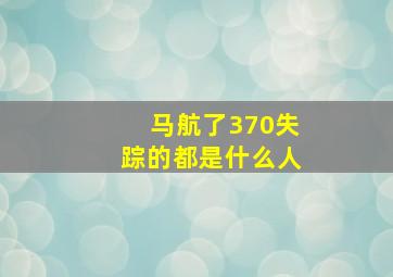 马航了370失踪的都是什么人