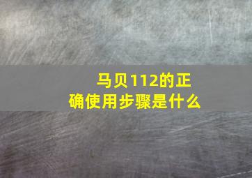 马贝112的正确使用步骤是什么