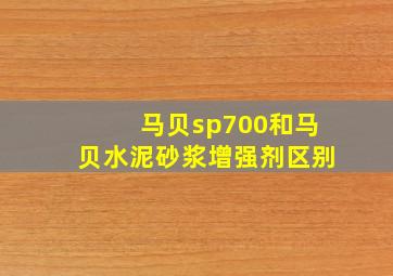 马贝sp700和马贝水泥砂浆增强剂区别