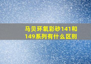 马贝环氧彩砂141和149系列有什么区别