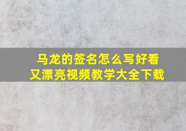 马龙的签名怎么写好看又漂亮视频教学大全下载