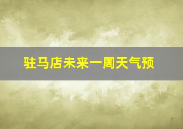 驻马店未来一周天气预