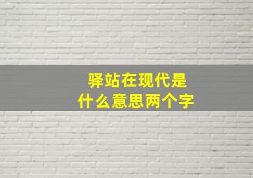 驿站在现代是什么意思两个字