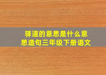 驿道的意思是什么意思造句三年级下册语文