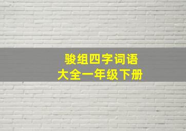 骏组四字词语大全一年级下册