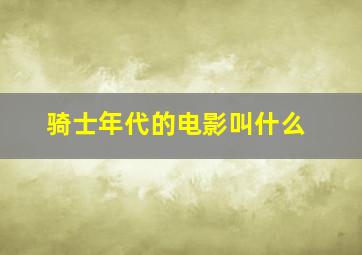 骑士年代的电影叫什么