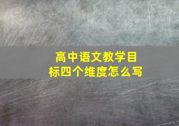 高中语文教学目标四个维度怎么写