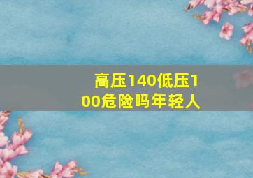 高压140低压100危险吗年轻人