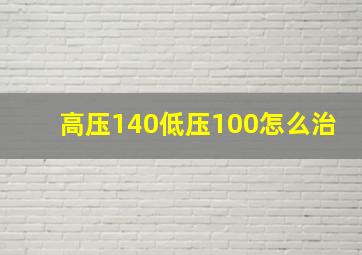 高压140低压100怎么治