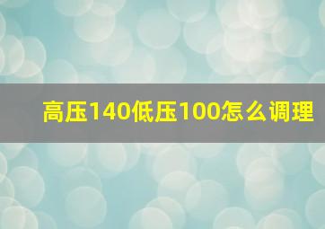 高压140低压100怎么调理