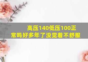 高压140低压100正常吗好多年了没觉着不舒服