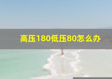 高压180低压80怎么办