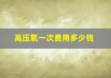 高压氧一次费用多少钱