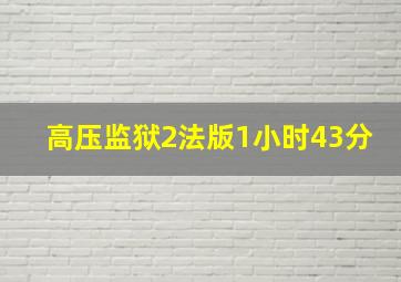 高压监狱2法版1小时43分