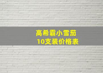 高希霸小雪茄10支装价格表