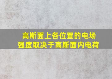 高斯面上各位置的电场强度取决于高斯面内电荷