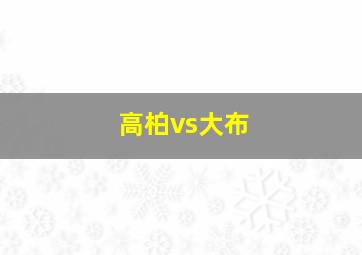 高柏vs大布