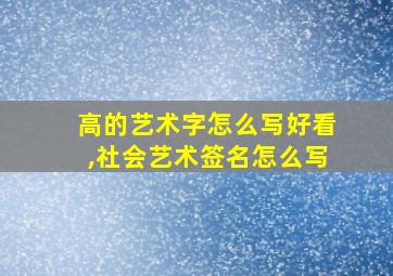 高的艺术字怎么写好看,社会艺术签名怎么写