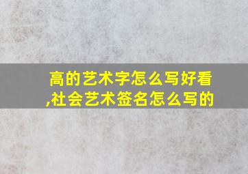 高的艺术字怎么写好看,社会艺术签名怎么写的