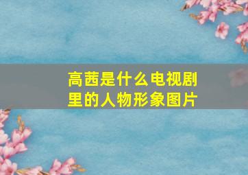 高茜是什么电视剧里的人物形象图片