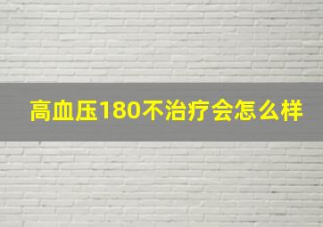 高血压180不治疗会怎么样