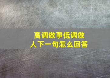 高调做事低调做人下一句怎么回答