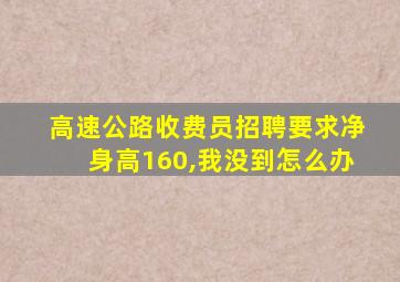 高速公路收费员招聘要求净身高160,我没到怎么办