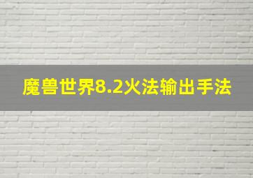 魔兽世界8.2火法输出手法