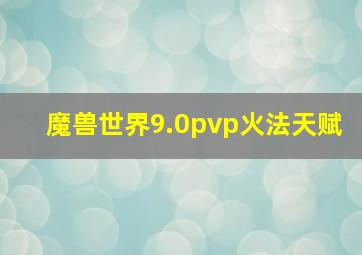 魔兽世界9.0pvp火法天赋