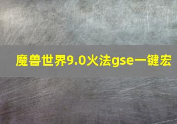 魔兽世界9.0火法gse一键宏