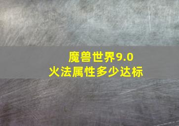 魔兽世界9.0火法属性多少达标