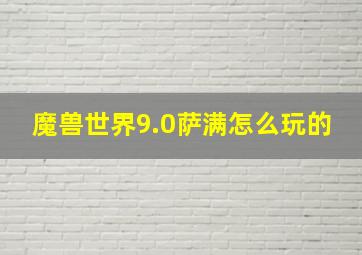 魔兽世界9.0萨满怎么玩的