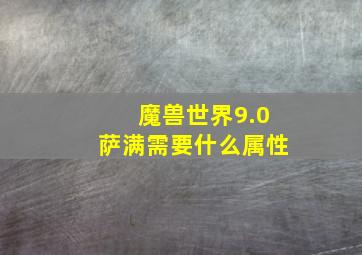 魔兽世界9.0萨满需要什么属性