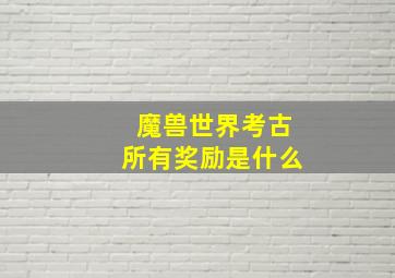 魔兽世界考古所有奖励是什么